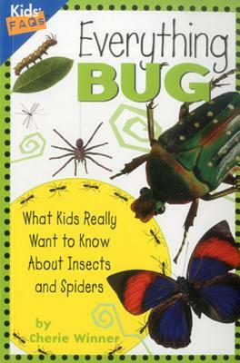 Everything Bug: What Kids Really Want to Know about Insects and Spiders by Cherie Winner