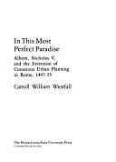 In this Most Perfect Paradise: Alberti, Nicholas V, and the Invention of Conscious Urban Planning in Rome, 1447-55 by Carroll William Westfall