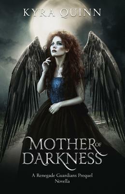 Mother of Darkness: A Renegade Guardians Dark Fantasy Prequel Novella by Kyra Quinn