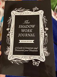 The Shadow Work Journal (Second Edition): A Guide to Integrate and Transcend your Shadows by Keila Shaheen