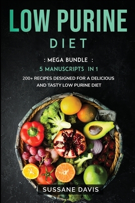 Low Purine Diet: MEGA BUNDLE - 5 Manuscripts in 1 - 200+ Recipes designed for a delicious and tasty Low Purine diet by Susanne Davis