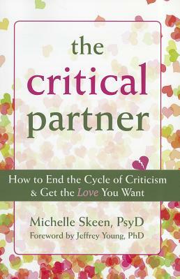 The Critical Partner: How to End the Cycle of Criticism & Get the Love You Want by Michelle Skeen