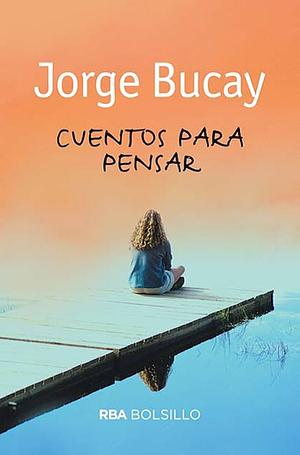 Cuentos para pensar by Bucay Jorge, Bucay Jorge