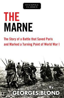 The Marne: The Story of a Battle That Saved Paris and Marked a Turning Point of World War I by Georges Blond