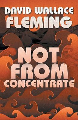 Not from Concentrate by David Wallace Fleming