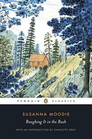 Roughing It in the Bush by Susanna Moodie