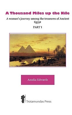 A Thousand Miles up the Nile - A woman's journey among the treasures of Ancient Egypt -Part I- by Amelia Edwards