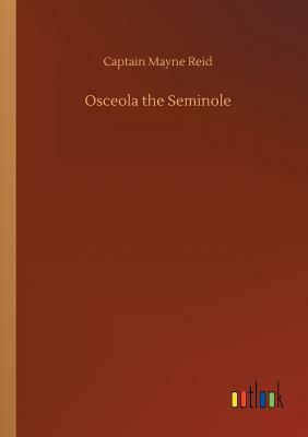 Osceola the Seminole by Captain Mayne Reid