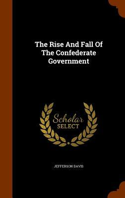The Rise and Fall of the Confederate Government by Jefferson Davis