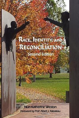 Race, Identity, and Reconciliation by Albert J. Raboteau, MA Weston, MA Weston