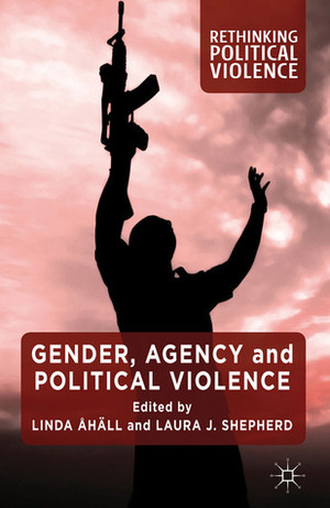 Gender, Agency and Political Violence by Laura J. Shepherd, Linda A. Hall, Linda Åhäll