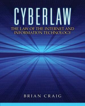 Cyberlaw: The Law of the Internet and Information Technology by Brian Craig