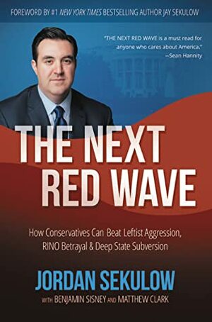 The Next Red Wave How Conservatives Can Beat Leftist Aggression, RINO Betrayal & Deep State Subversion by Jordan Sekulow