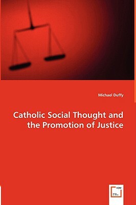 Catholic Social Thought and the Promotion of Justice by Michael Duffy