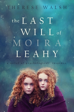 The Last Will of Moira Leahy by Therese Walsh