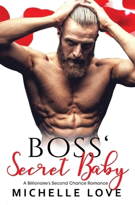 Boss' Secret Baby: A Billionaire's Second Chance Romance by Michelle Love