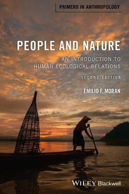 People and Nature: An Introduction to Human Ecological Relations by Emilio F. Moran