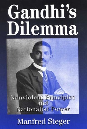 Gandhi's Dilemma: Nonviolent Principles and Nationalist Power by Manfred B. Steger
