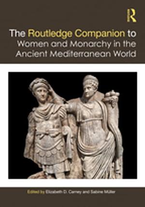 The Routledge Companion to Women and Monarchy in the Ancient Mediterranean World by Elizabeth Carney, Sabine M�ller