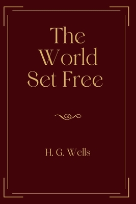 The World Set Free: Exclusive Edition by H.G. Wells