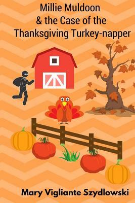 Millie Muldoon & the Case of the Thanksgiving Turkey-napper by Mary Vigliante Szydlowski