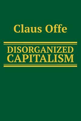 Disorganized Capitalism by Claus Offe