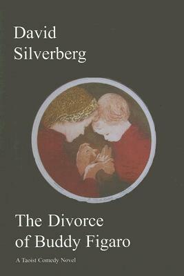 The Divorce of Buddy Figaro: A Taoist Comedy Novel by David Silverberg