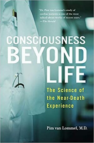 Consciousness Beyond Life: The Science of the Near-Death Experience by Pim van Lommel