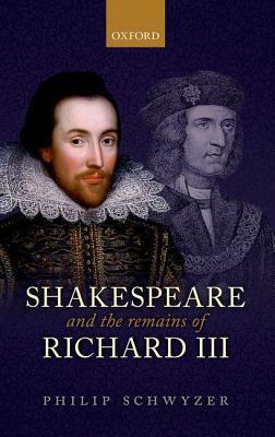 Shakespeare and the Remains of Richard III by Philip Schwyzer