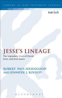 Jesse's Lineage: The Legendary Lives of David, Jesus, and Jesse James by Jennifer L. Koosed, Robert Seesengood