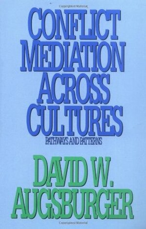 Conflict Mediation Across Cultures: Pathways and Patterns by David W. Augsburger