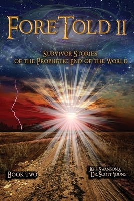 ForeTold II: Survivor Stories of the Prophetic End of the World by Jeff Swanson, Scott Young