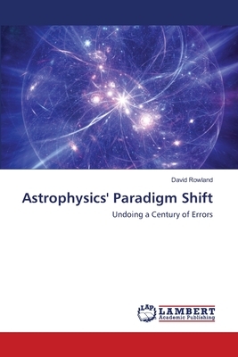 Astrophysics' Paradigm Shift by David Rowland