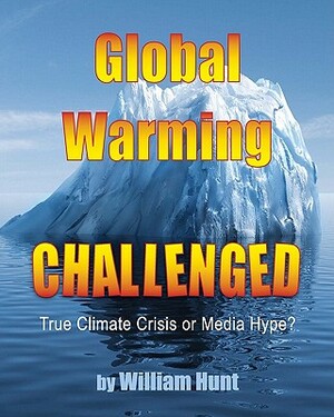 Global Warming, Challenged: True Climate Crisis or Media Hype? by William Hunt