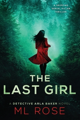 The Last Girl: A gripping, twisting thriller with an ending that will leave you breathless by M. L. Rose