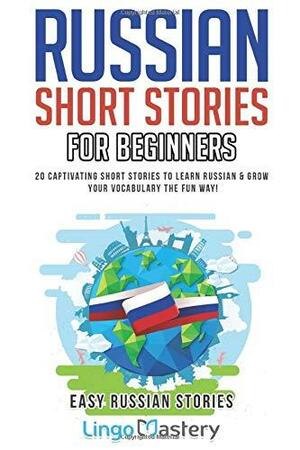 Russian Short Stories For Beginners: 20 Captivating Short Stories to Learn Russian & Grow Your Vocabulary the Fun Way!: 1 by Lingo Mastery, Lingo Mastery