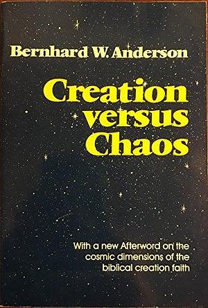 Creation Versus Chaos: The Reinterpretation of Mythical Symbolism in the Bible by Bernhard W. Anderson