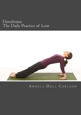 DoxaSoma: The Daily Practice of Lent by Angela Doll Carlson