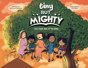 Tiny But Mighty: Five Great Kids Of The Bible by Kebrina T. Robinson