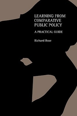 Learning from Comparative Public Policy: A Practical Guide by Richard Rose