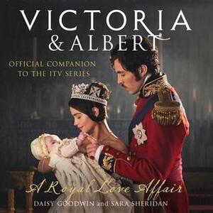 Victoria and Albert: A Royal Love Affair by Sara Sheridan, Daisy Goodwin