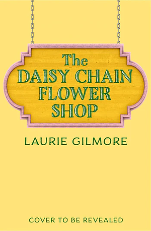 The Daisy Chain Flower Shop by Laurie Gilmore