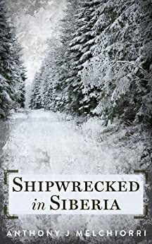 Shipwrecked in Siberia by Anthony J. Melchiorri