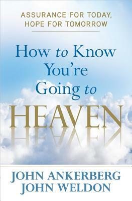 How to Know You're Going to Heaven by John Ankerberg, John Weldon