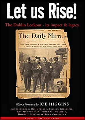 Let us Rise! The Dublin Lockout - its impact & legacy by Joe Higgins