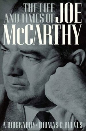 The Life and Times of Joe McCarthy by Thomas C. Reeves
