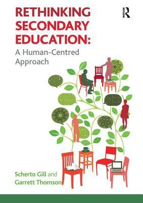 Rethinking Secondary Education: A Human-Centred Approach by Garrett Thomson, Scherto Gill