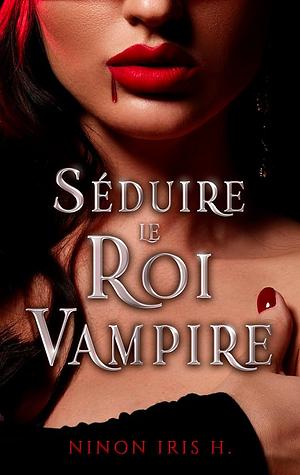 Séduire le Roi Vampire by Ninon Iris H.