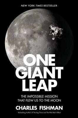 One Giant Leap: The Impossible Mission That Flew Us to the Moon by Charles Fishman