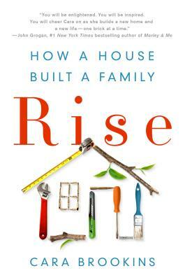 Rise: How a House Built a Family by Cara Brookins